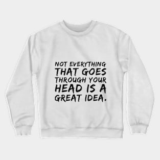 Not everything that goes through your head is a great idea. Crewneck Sweatshirt